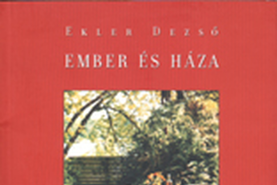 Ekler Dezső: EMBER ÉS HÁZA