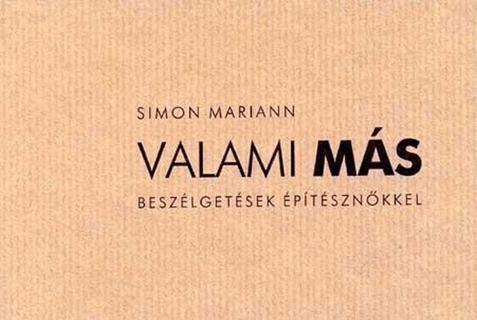 Simon Mariann: Valami más - Beszélgetések építésznőkkel