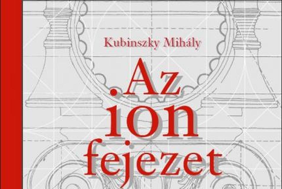 Kubinszky Mihály: Az ion fejezet (Egy építész emlékei)