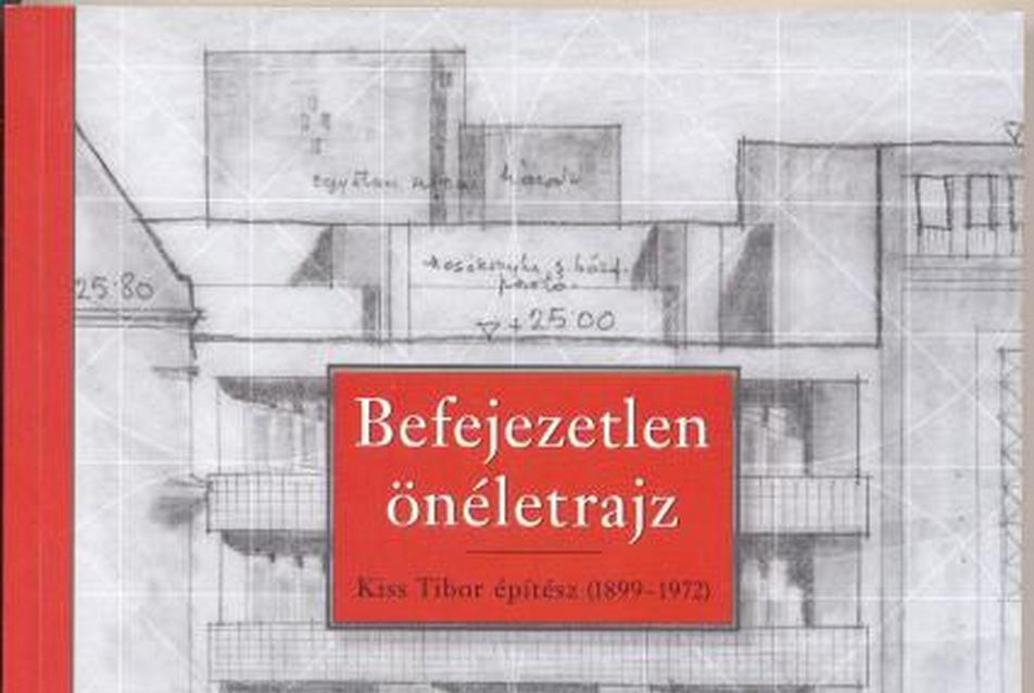 Befejezetlen önéletrajz - Kiss Tibor építész (1899-1972)