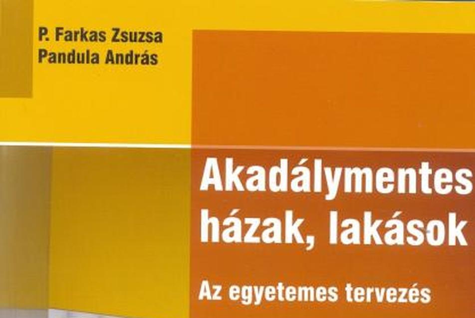 P. Farkas Zsuzsa – Pandula András: Akadálymentes házak, lakások – Az egyetemes tervezés