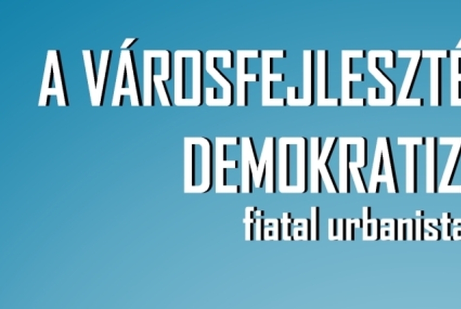 A városfejlesztés demokratizálása - fiatal urbanista szemmel