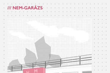 Nem-Garázs – Újraírni egy városi mintázatot. Tervezők: Deigner Ágnes, Csanádi-Szikszay Györgyi, Balogh Csaba, Sirokai Levente, Sónicz Péter

