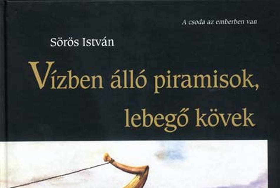 Sörös István: Vízben álló piramisok, lebegő kövek