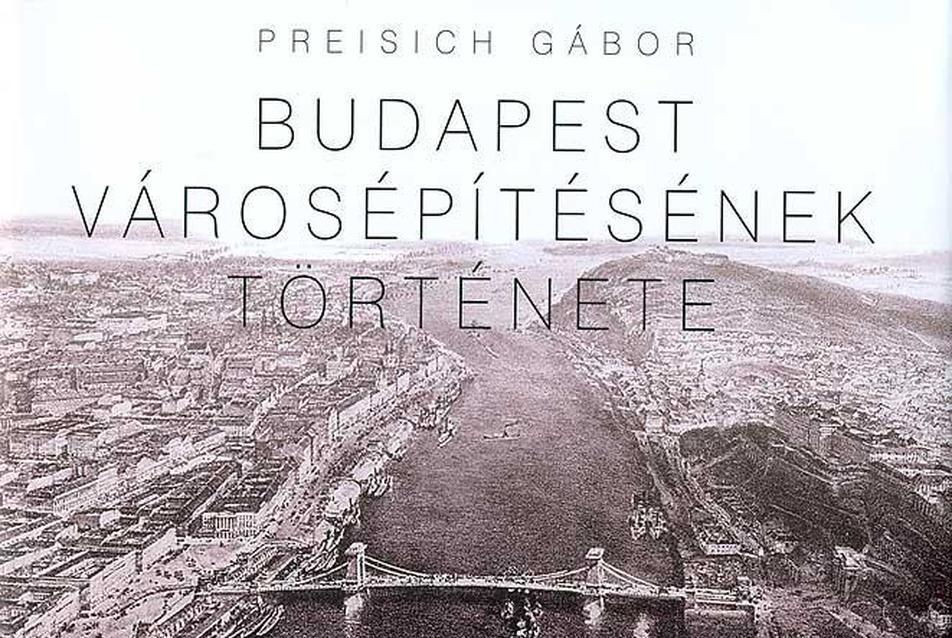 Preisich Gábor: Budapest városépítésének története Buda visszavételétől a II. világháború végéig