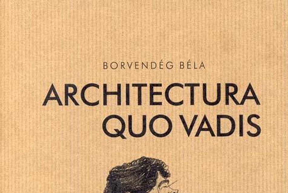 Borvendég Béla: Architectura Quo Vadis