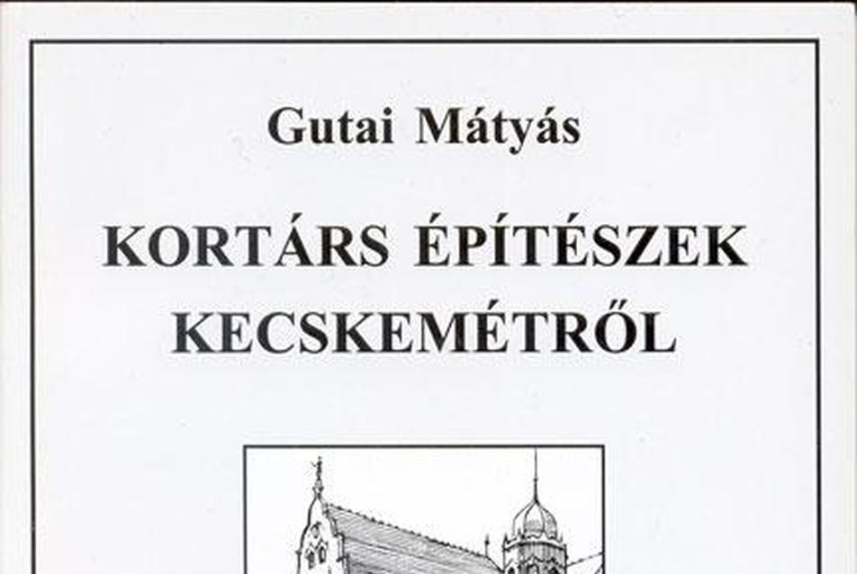 Gutai Mátyás: Kortárs Építészek Kecskemétről