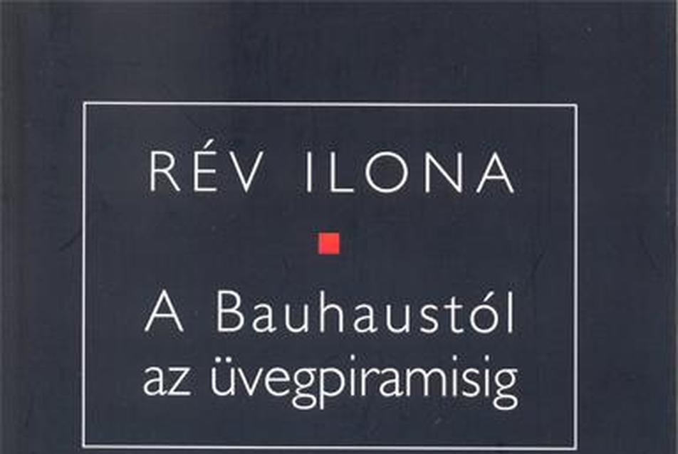 Rév Ilona: A Bauhaustól az üvegpiramisig