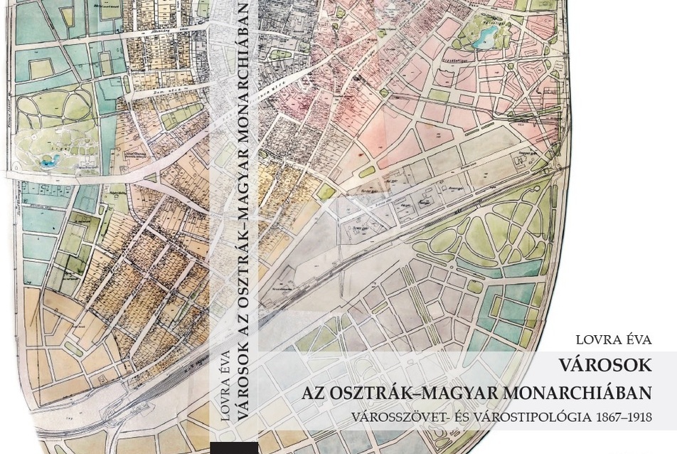 A város mint élő entitás – Ajánló Lovra Éva: Városok az Osztrák-Magyar Monarchiában című kötetéről